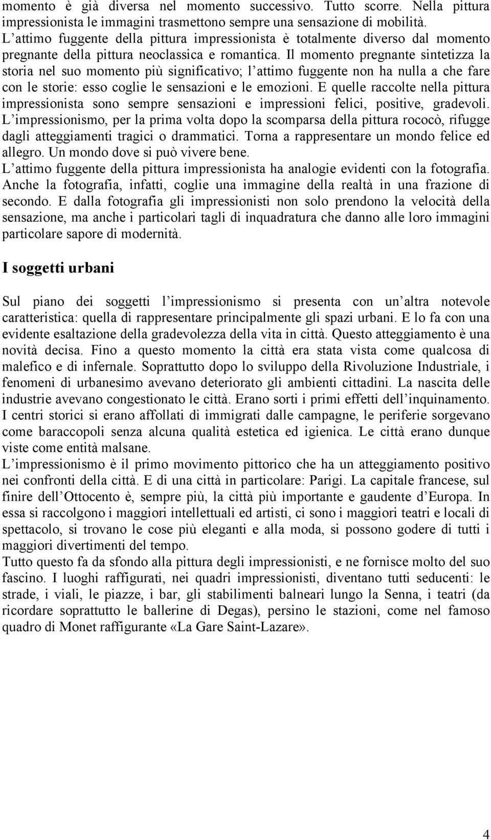 Il momento pregnante sintetizza la storia nel suo momento più significativo; l attimo fuggente non ha nulla a che fare con le storie: esso coglie le sensazioni e le emozioni.