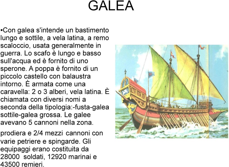 È armata come una caravella: 2 o 3 alberi, vela latina. È chiamata con diversi nomi a seconda della tipologia:-fusta-galea sottile-galea grossa.