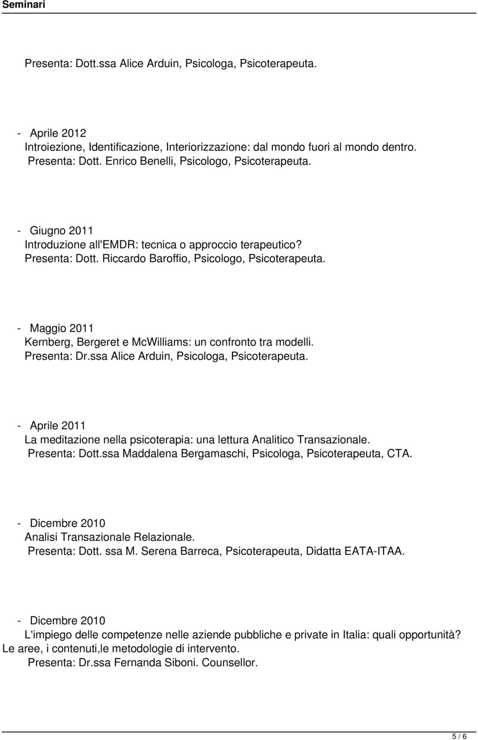 ssa Alice Arduin, Psicologa, Psicoterapeuta. - Aprile 2011 La meditazione nella psicoterapia: una lettura Analitico Transazionale. Presenta: Dott.