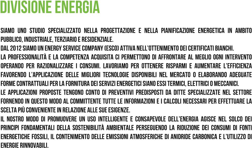 La professionalità e la competenza acquisita ci permettono di affrontare al meglio ogni intervento operando per razionalizzare i consumi.