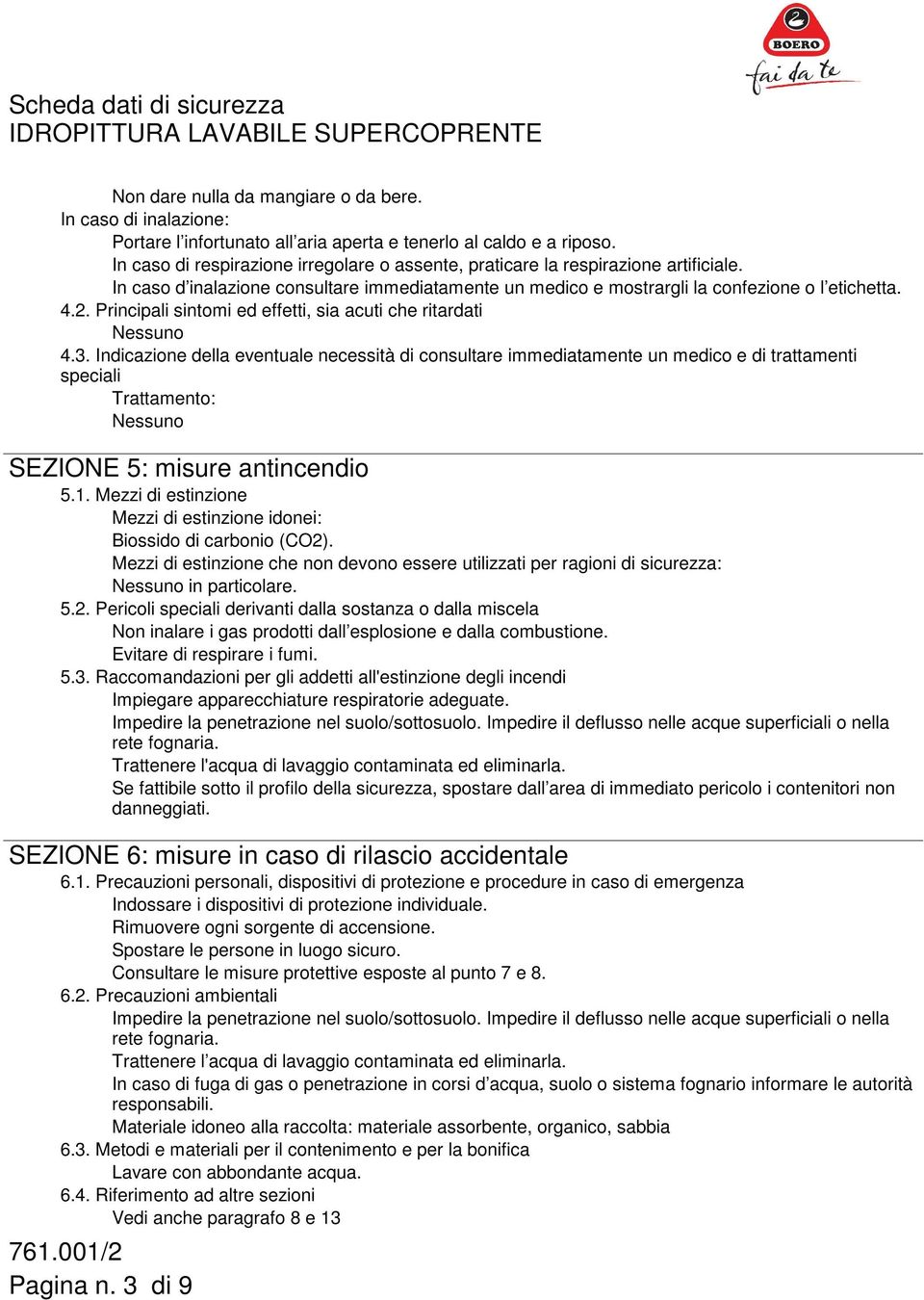 Principali sintomi ed effetti, sia acuti che ritardati Nessuno 4.3.