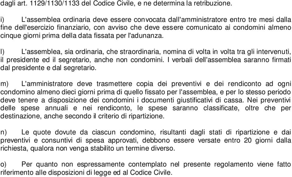 della data fissata per l'adunanza. l) L'assemblea, sia ordinaria, che straordinaria, nomina di volta in volta tra gli intervenuti, il presidente ed il segretario, anche non condomini.