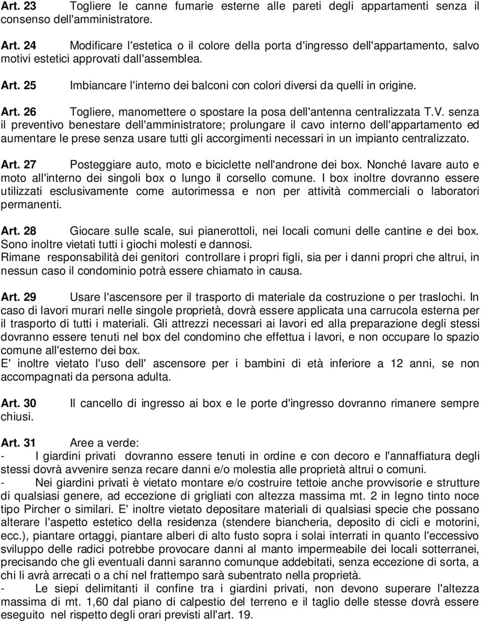 25 Imbiancare l'interno dei balconi con colori diversi da quelli in origine. Art. 26 Togliere, manomettere o spostare la posa dell'antenna centralizzata T.V.