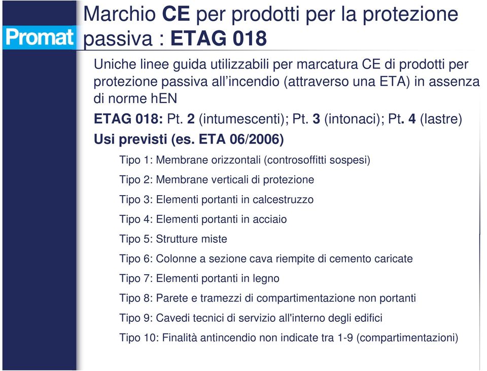 ETA 06/2006) Tipo 1: Membrane orizzontali (controsoffitti sospesi) Tipo 2: Membrane verticali di protezione Tipo 3: Elementi portanti in calcestruzzo Tipo 4: Elementi portanti in acciaio Tipo 5: