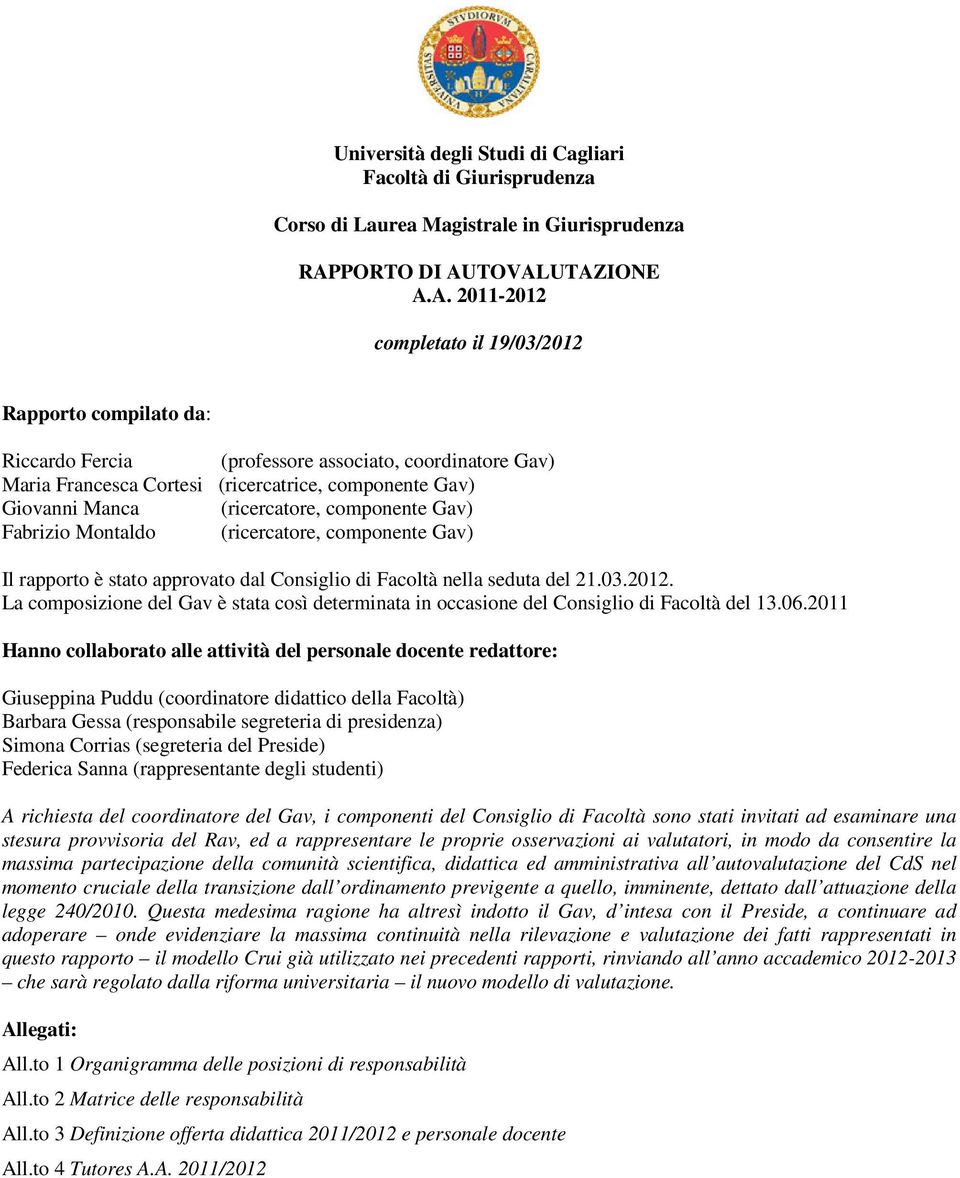 TOVALUTAZIONE A.A. 2011-2012 completato il 19/03/2012 Rapporto compilato da: Riccardo Fercia (professore associato, coordinatore Gav) Maria Francesca Cortesi (ricercatrice, componente Gav) Giovanni