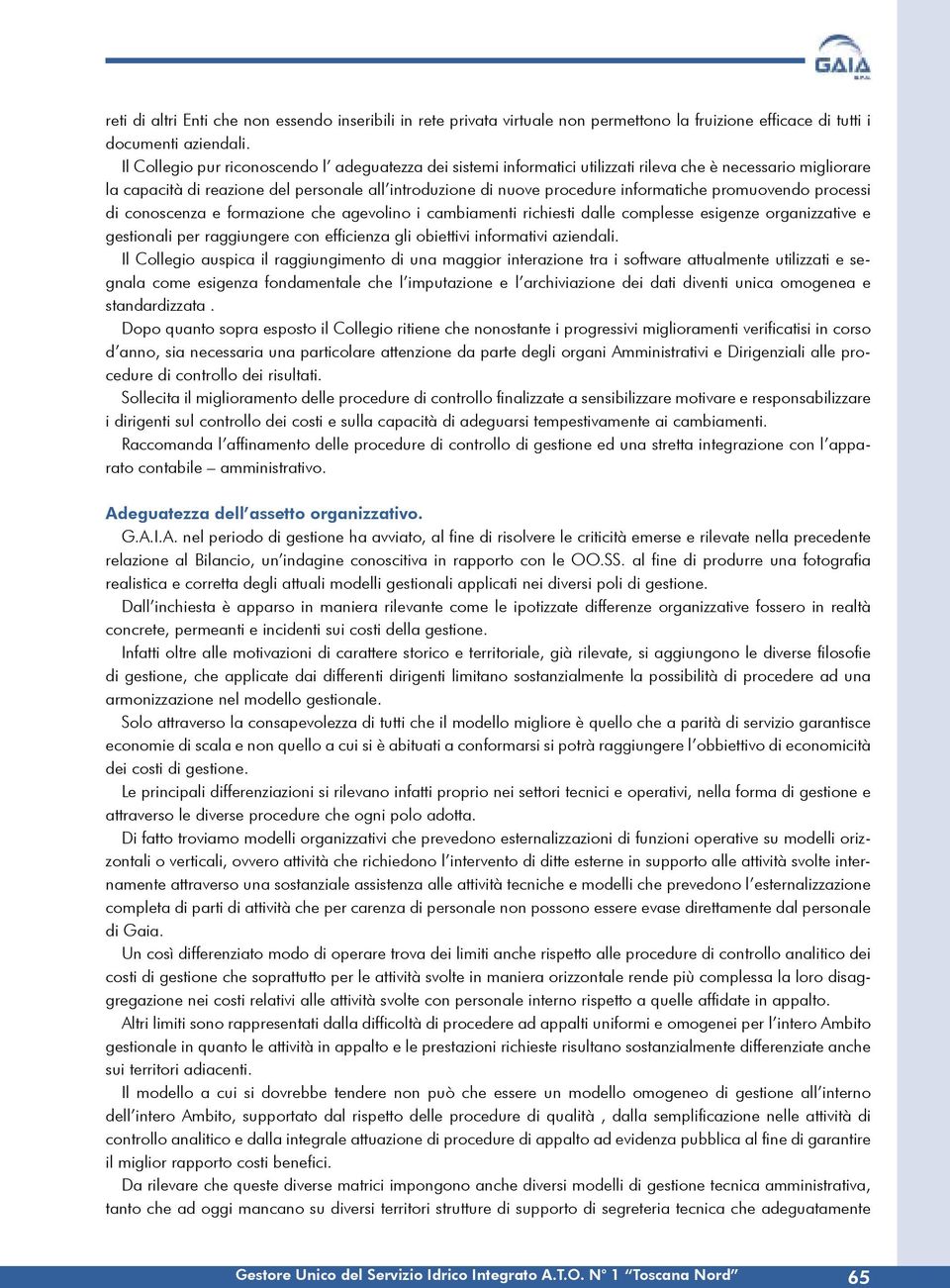 promuovendo processi di conoscenza e formazione che agevolino i cambiamenti richiesti dalle complesse esigenze organizzative e gestionali per raggiungere con efficienza gli obiettivi informativi