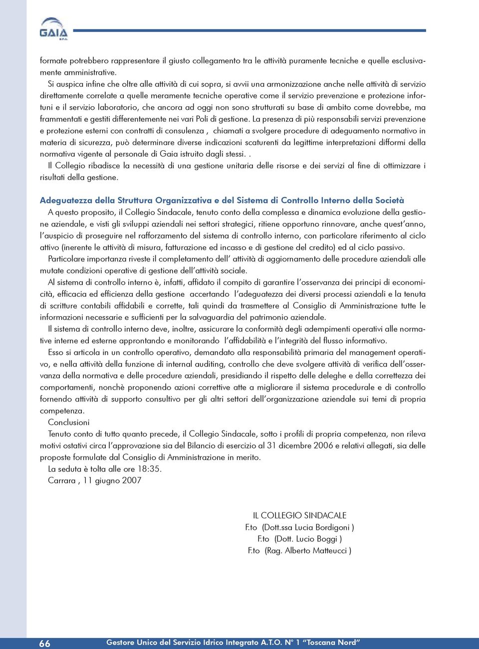 prevenzione e protezione infortuni e il servizio laboratorio, che ancora ad oggi non sono strutturati su base di ambito come dovrebbe, ma frammentati e gestiti differentemente nei vari Poli di