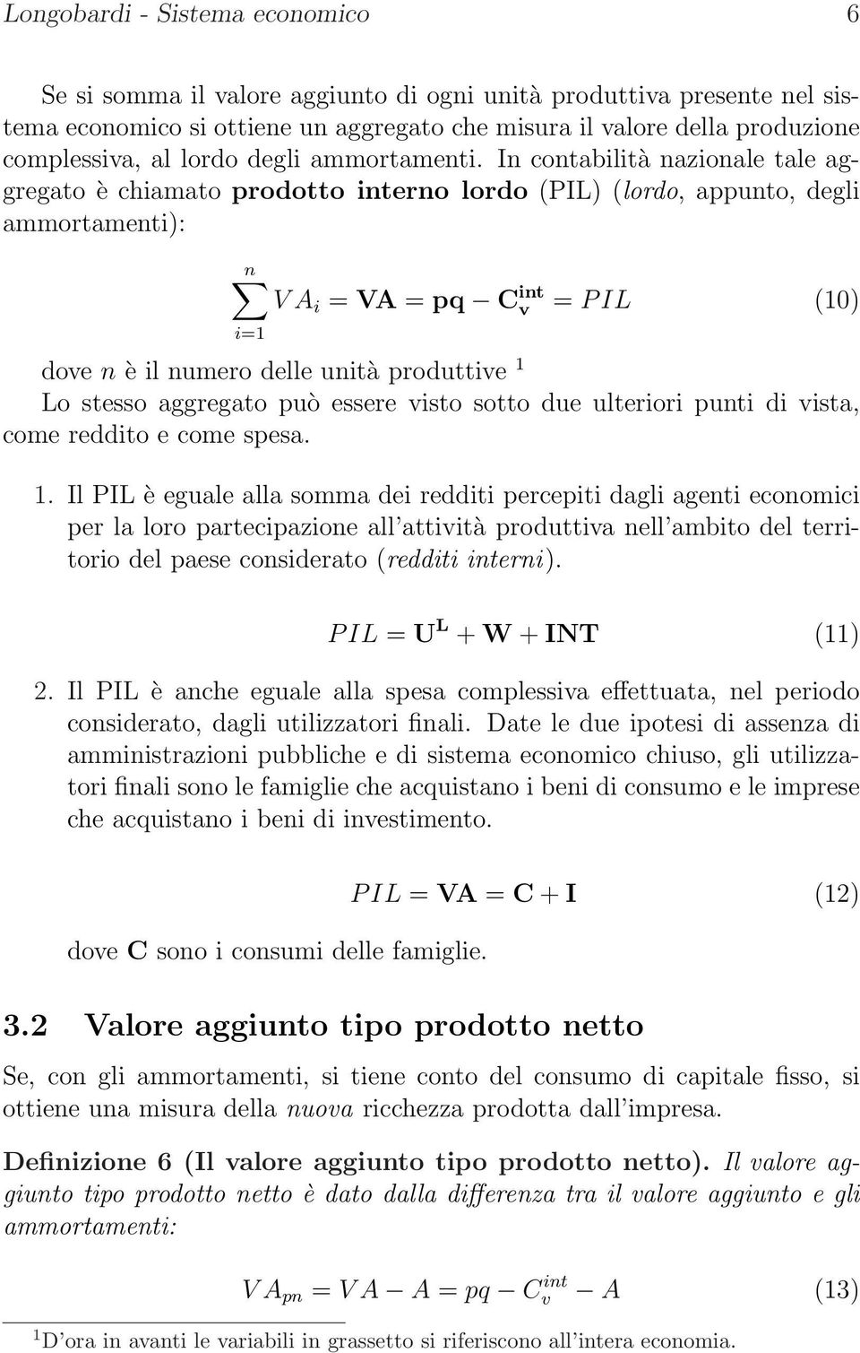 In contabilità nazionale tale aggregato è chiamato prodotto interno lordo (PIL) (lordo, appunto, degli ammortamenti): n i=1 V A i = VA = p C int = P IL (10) doe n è il numero delle unità produttie 1