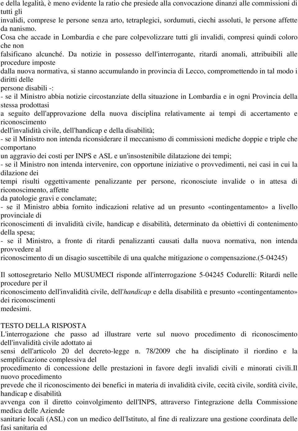 Da notizie in possesso dell'interrogante, ritardi anomali, attribuibili alle procedure imposte dalla nuova normativa, si stanno accumulando in provincia di Lecco, compromettendo in tal modo i diritti