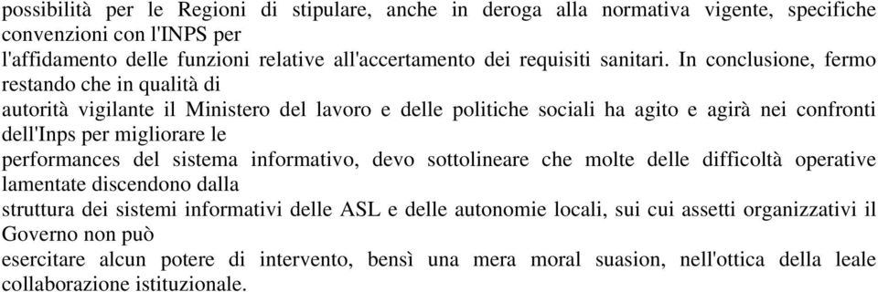 In conclusione, fermo restando che in qualità di autorità vigilante il Ministero del lavoro e delle politiche sociali ha agito e agirà nei confronti dell'inps per migliorare le