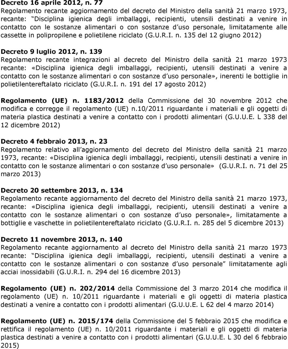 sostanze alimentari o con sostanze d uso personale, limitatamente alle cassette in polipropilene e polietilene riciclato (G.U.R.I. n. 135 del 12 giugno 2012) Decreto 9 luglio 2012, n.