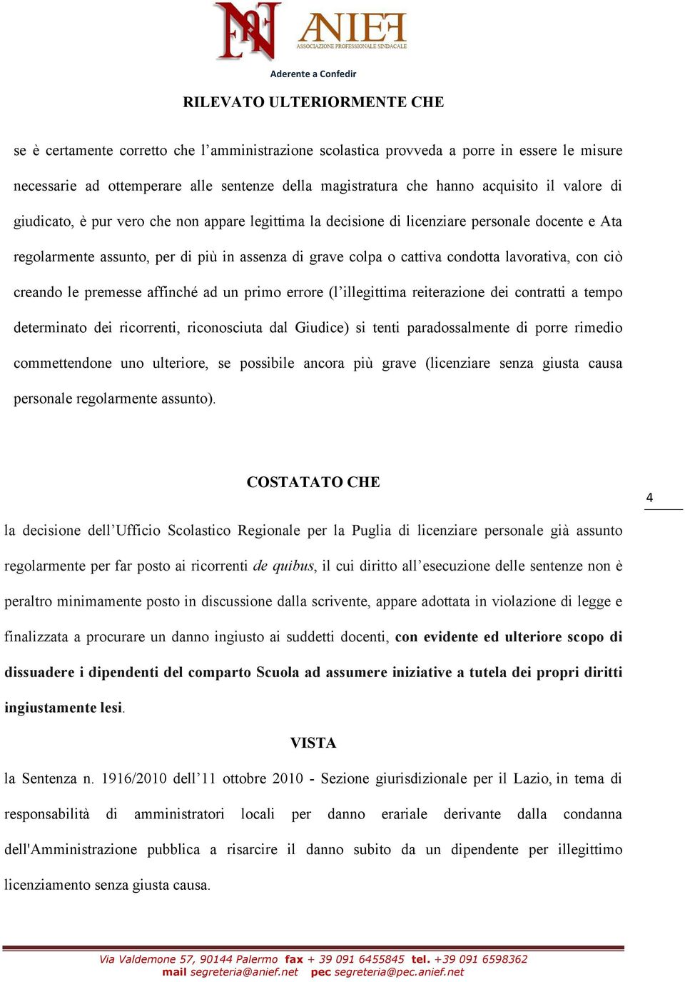 lavorativa, con ciò creando le premesse affinché ad un primo errore (l illegittima reiterazione dei contratti a tempo determinato dei ricorrenti, riconosciuta dal Giudice) si tenti paradossalmente di