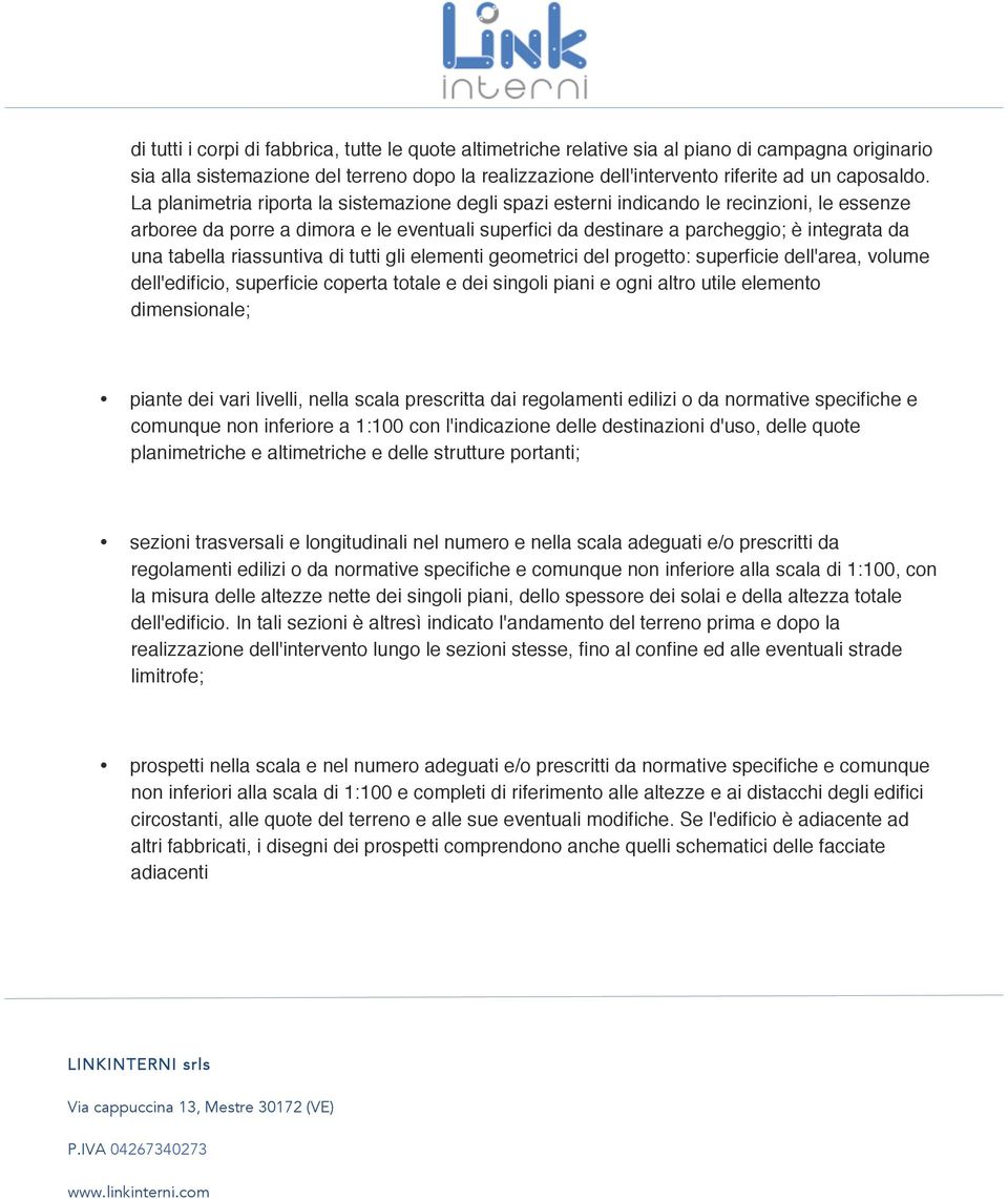 riassuntiva di tutti gli elementi geometrici del progetto: superficie dell'area, volume dell'edificio, superficie coperta totale e dei singoli piani e ogni altro utile elemento dimensionale; piante