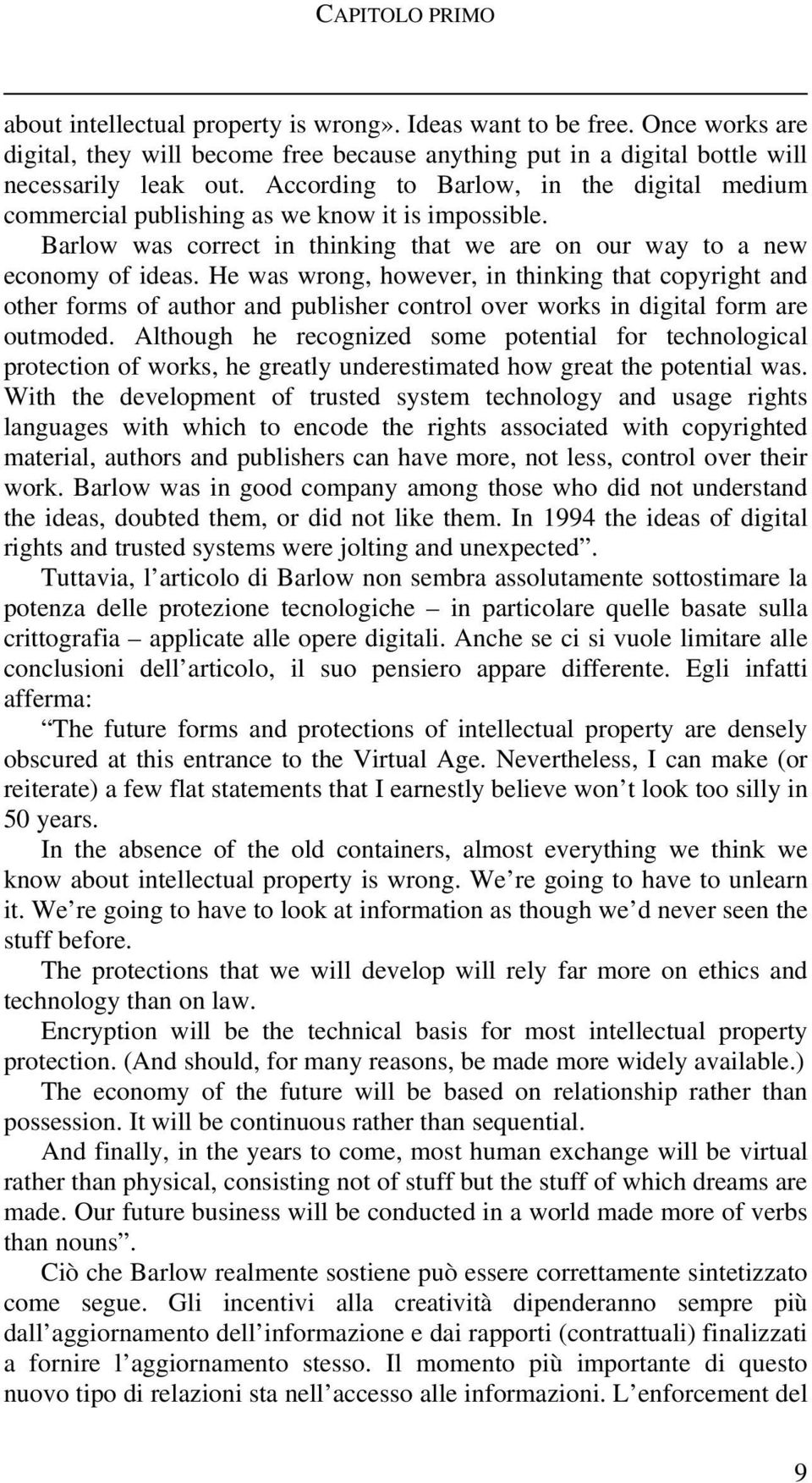 He was wrong, however, in thinking that copyright and other forms of author and publisher control over works in digital form are outmoded.