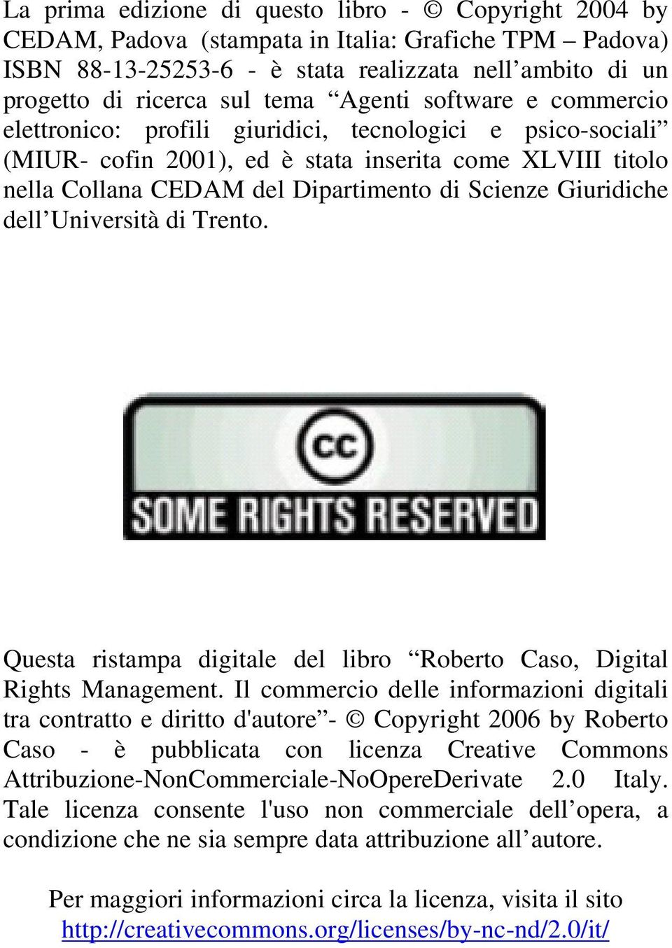 Giuridiche dell Università di Trento. Questa ristampa digitale del libro Roberto Caso, Digital Rights Management.