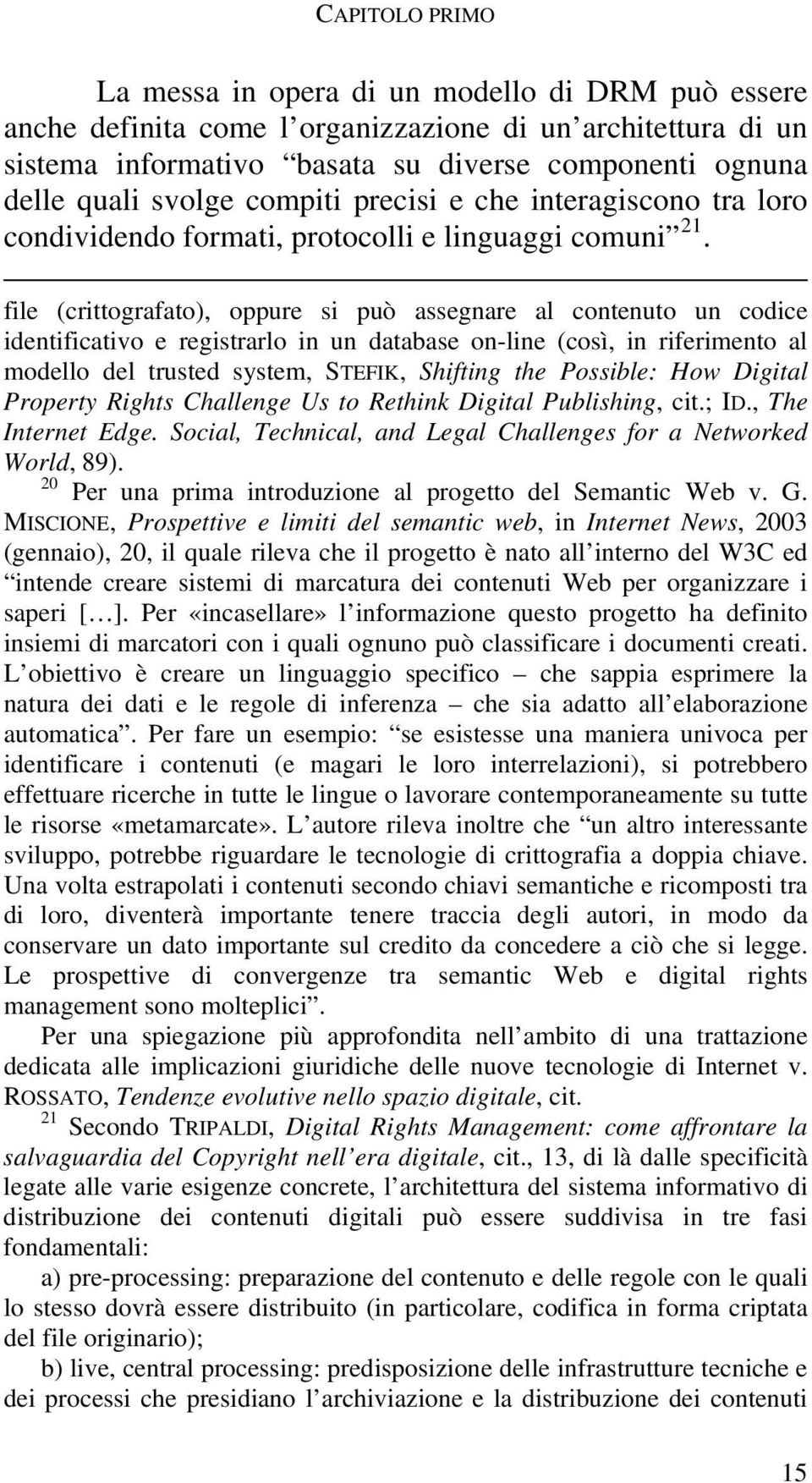 file (crittografato), oppure si può assegnare al contenuto un codice identificativo e registrarlo in un database on-line (così, in riferimento al modello del trusted system, STEFIK, Shifting the