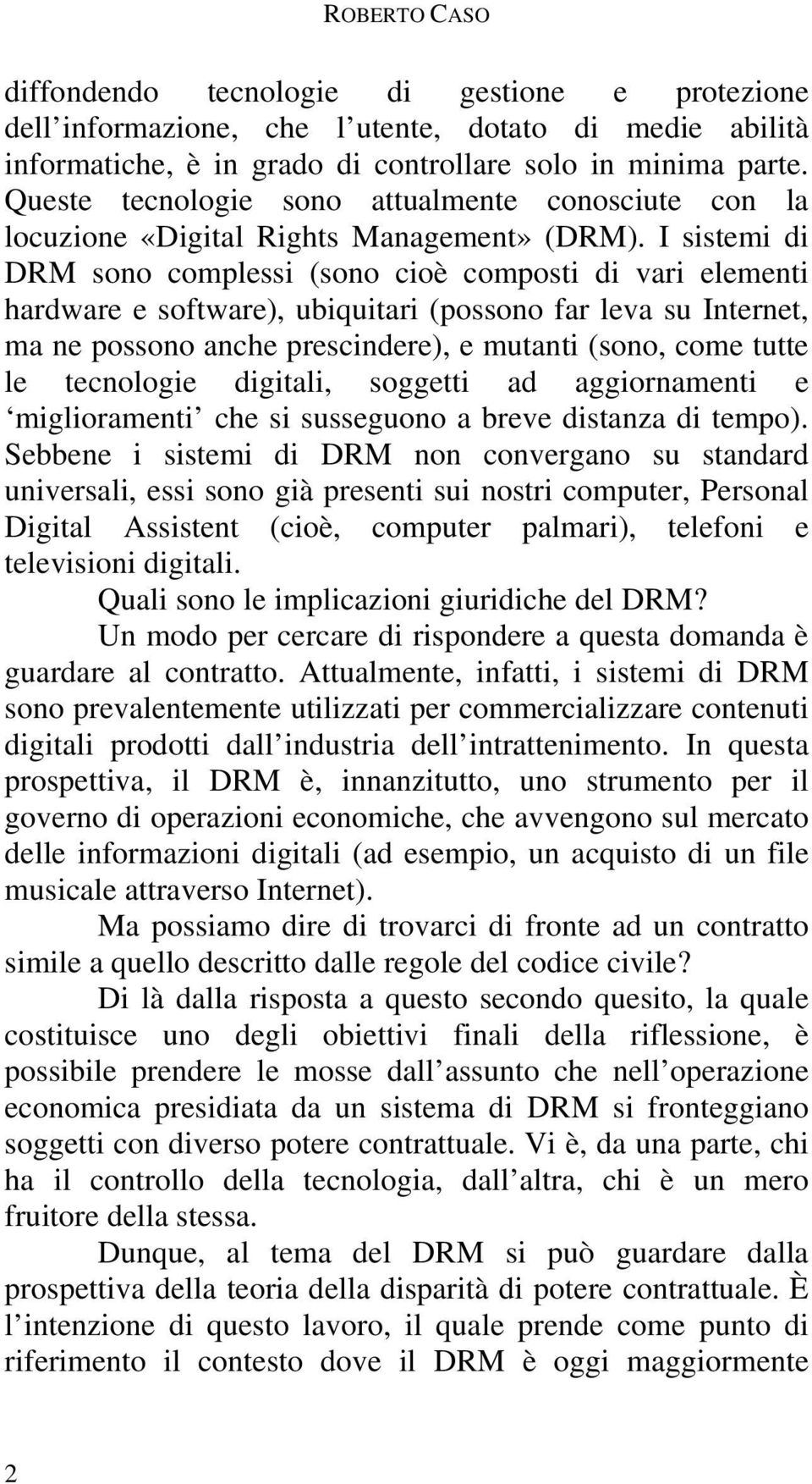 I sistemi di DRM sono complessi (sono cioè composti di vari elementi hardware e software), ubiquitari (possono far leva su Internet, ma ne possono anche prescindere), e mutanti (sono, come tutte le