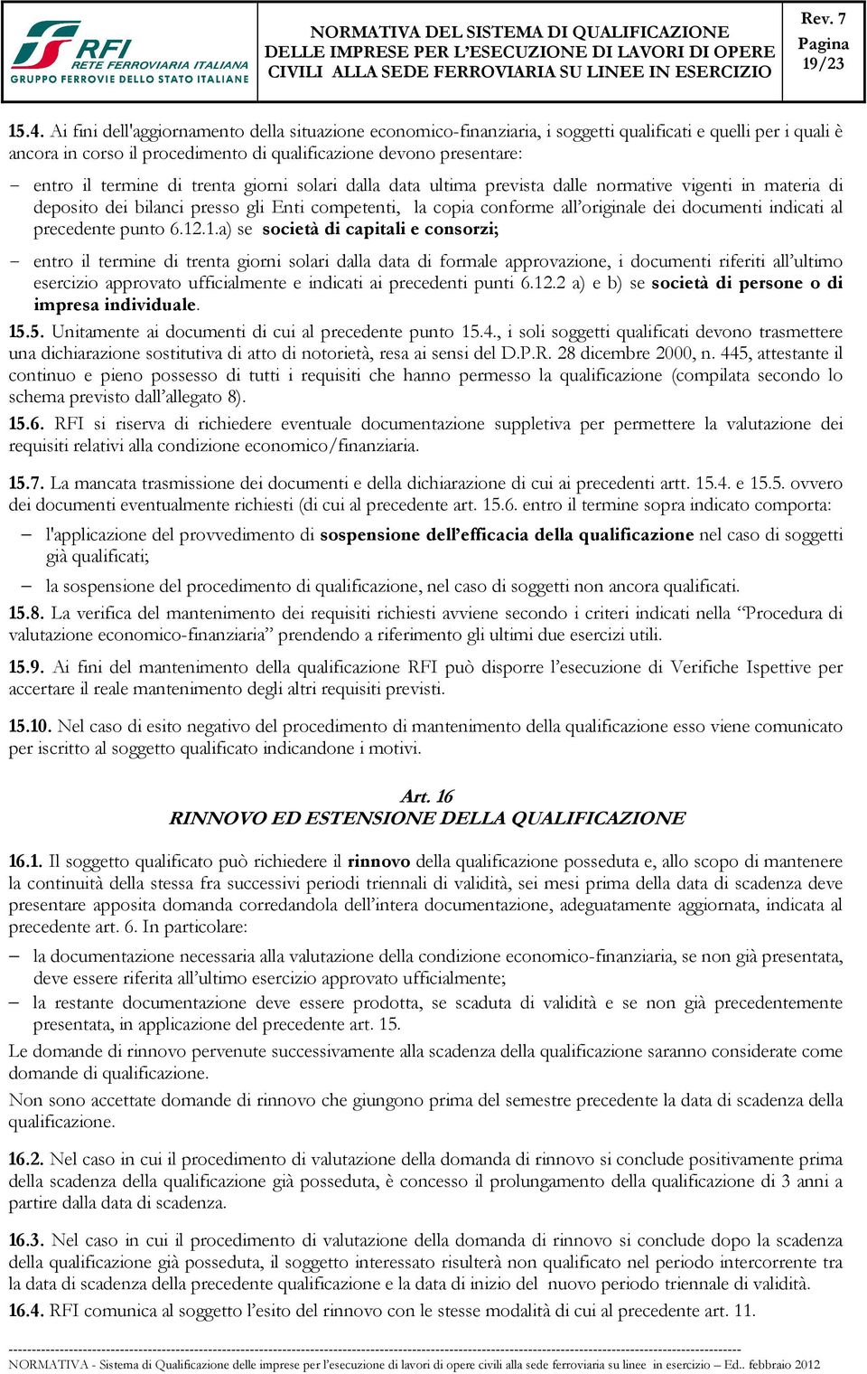 termine di trenta giorni solari dalla data ultima prevista dalle normative vigenti in materia di deposito dei bilanci presso gli Enti competenti, la copia conforme all originale dei documenti