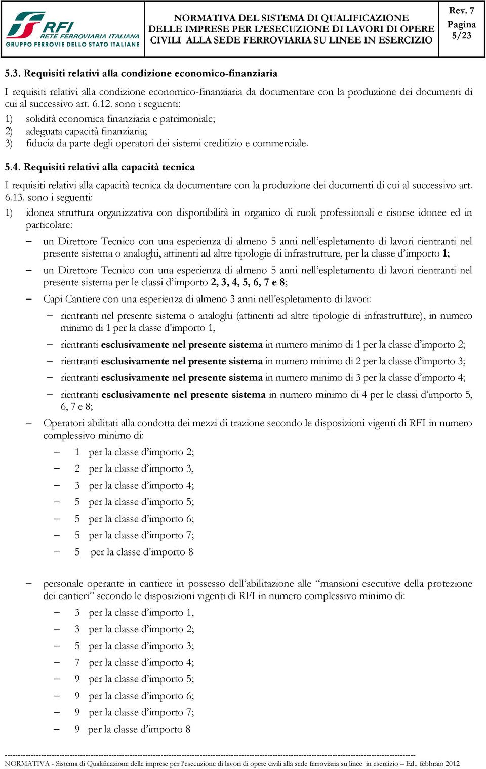 Requisiti relativi alla capacità tecnica I requisiti relativi alla capacità tecnica da documentare con la produzione dei documenti di cui al successivo art. 6.13.