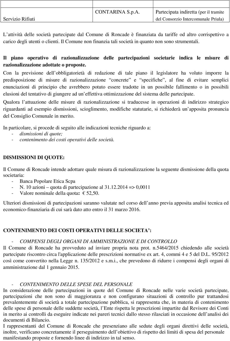 degli utenti o clienti. Il Comune non finanzia tali società in quanto non sono strumentali.