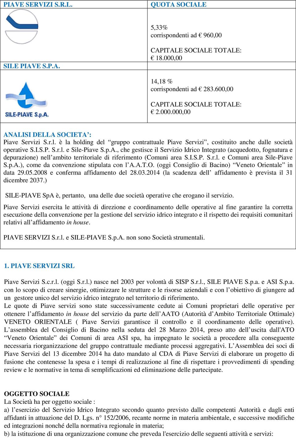 , che gestisce il Servizio Idrico Integrato (acquedotto, fognatura e depurazione) nell ambito territoriale di riferimento (Comuni area S.I.S.P. S.r.l. e Comuni area Sile-Piave S.p.A.