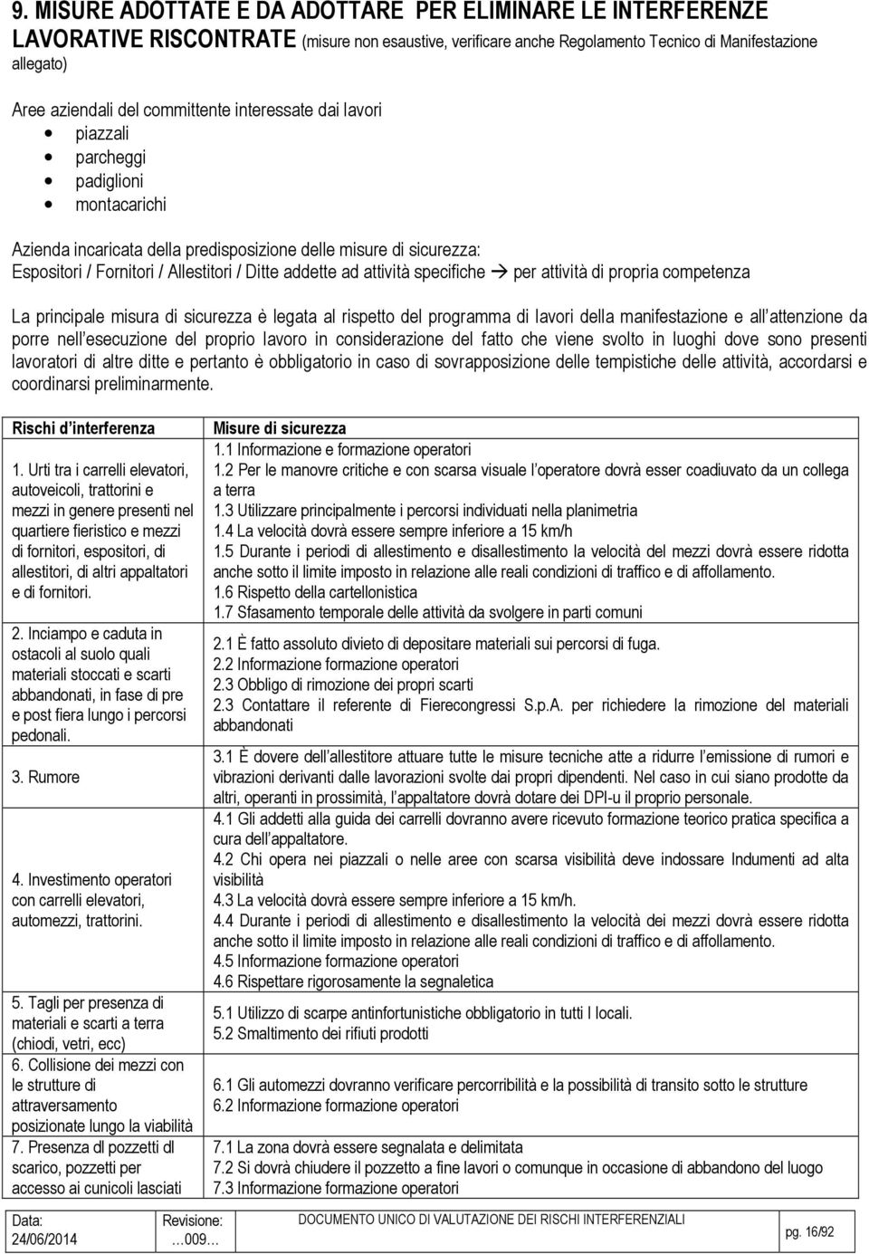 ad attività specifiche per attività di propria competenza La principale misura di sicurezza è legata al rispetto del programma di lavori della manifestazione e all attenzione da porre nell esecuzione