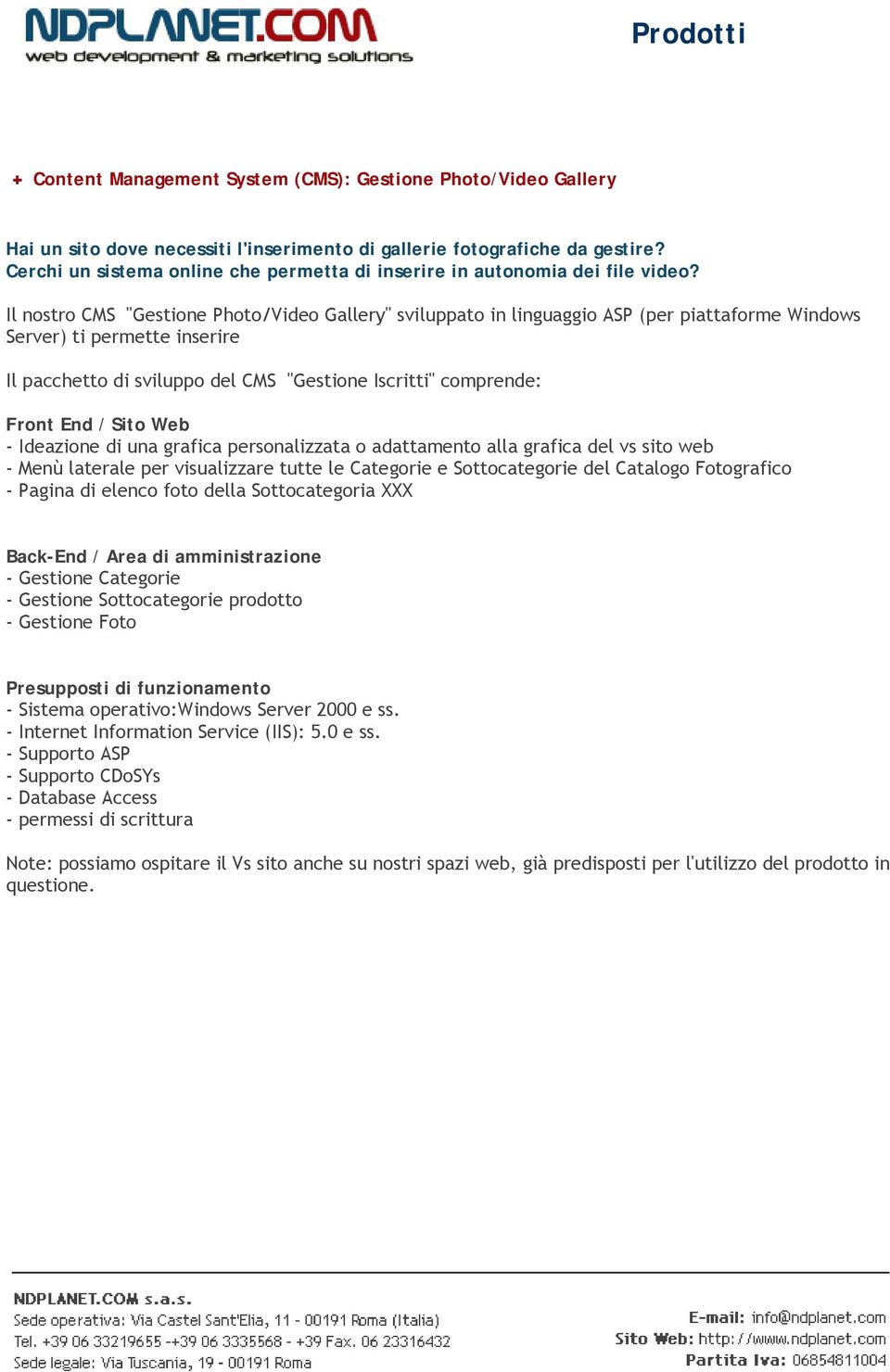 Il nostro CMS "Gestione Photo/Video Gallery" sviluppato in linguaggio ASP (per piattaforme Windows Server) ti permette inserire Il pacchetto di sviluppo del