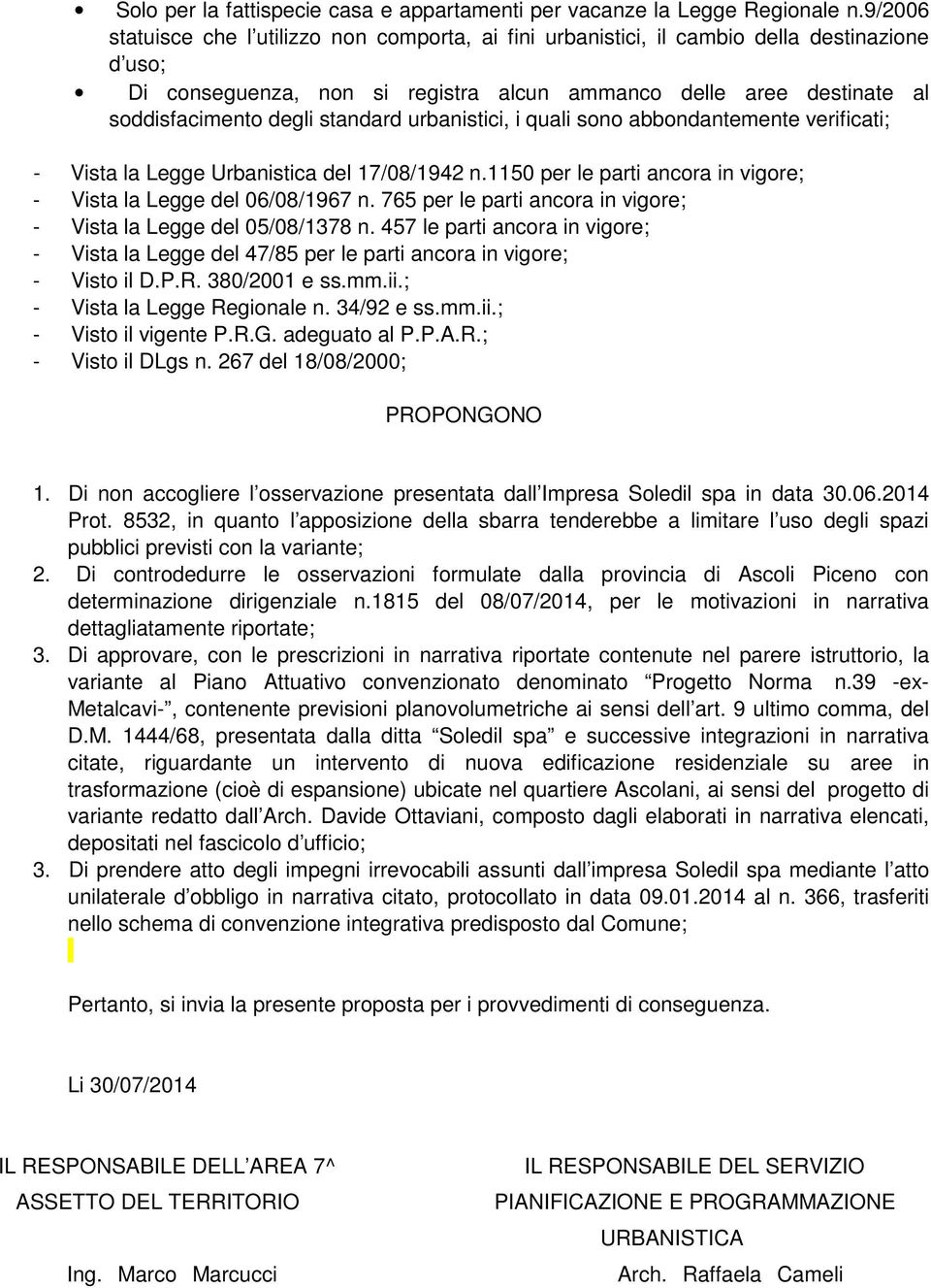 standard urbanistici, i quali sono abbondantemente verificati; - Vista la Legge Urbanistica del 17/08/1942 n.1150 per le parti ancora in vigore; - Vista la Legge del 06/08/1967 n.