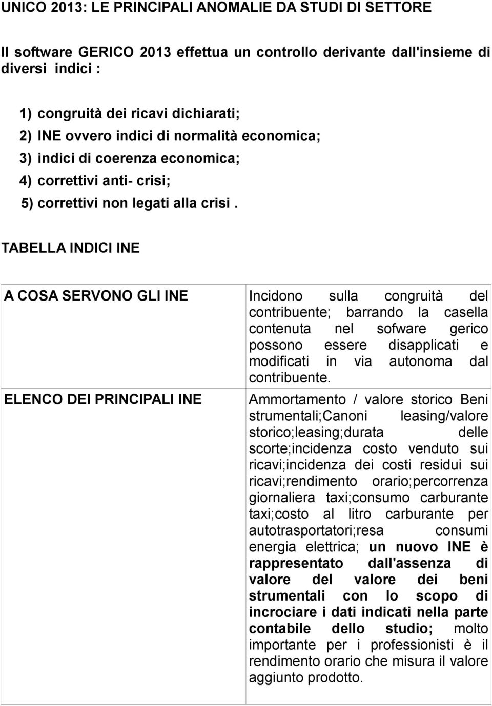 TABELLA INDICI INE A COSA SERVONO GLI INE Incidono sulla congruità del contribuente; barrando la casella contenuta nel sofware gerico possono essere disapplicati e modificati in via autonoma dal