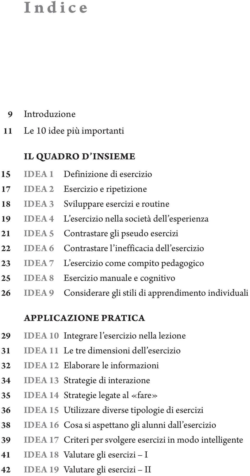 manuale e cognitivo 26 Idea 9 Considerare gli stili di apprendimento individuali Applicazione pratica 29 Idea 10 Integrare l esercizio nella lezione 31 Idea 11 Le tre dimensioni dell esercizio 32