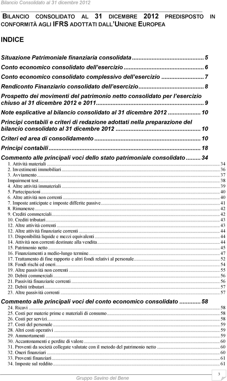 .. 8 Prospetto dei movimenti del patrimonio netto consolidato per l esercizio chiuso al 31 dicembre 2012 e 2011... 9 Note esplicative al bilancio consolidato al 31 dicembre 2012.