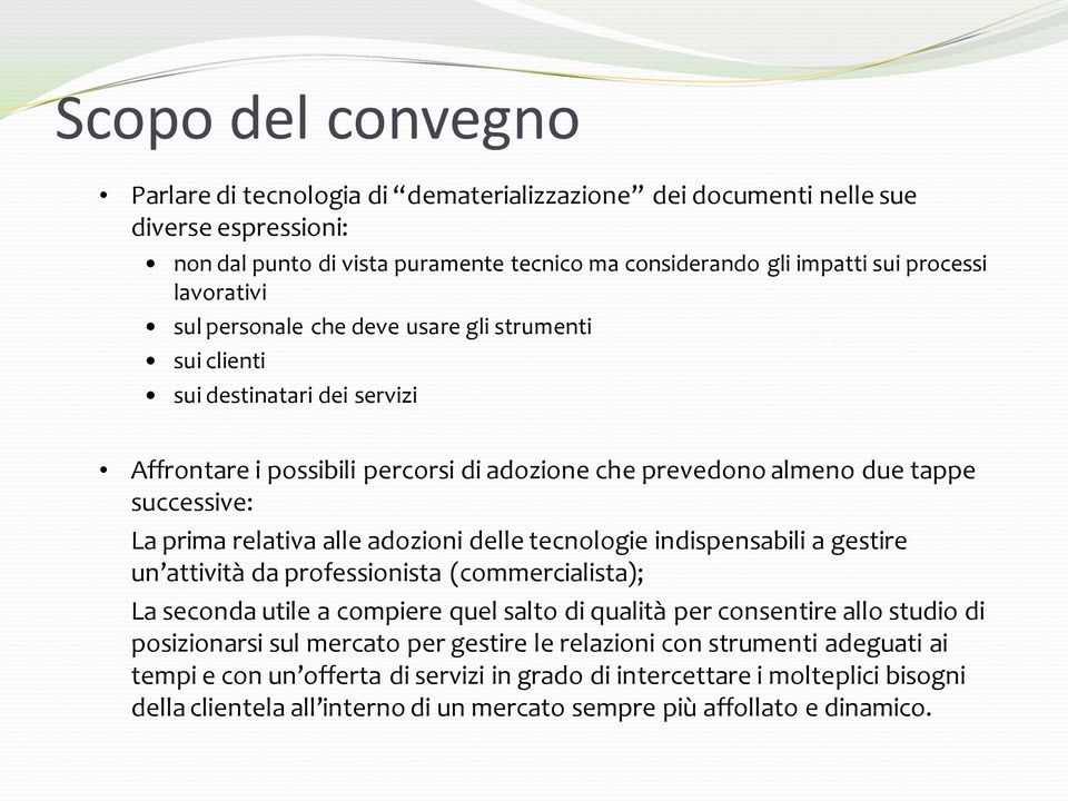 alle adozioni delle tecnologie indispensabili a gestire un attivit{ da professionista (commercialista); La seconda utile a compiere quel salto di qualità per consentire allo studio di posizionarsi