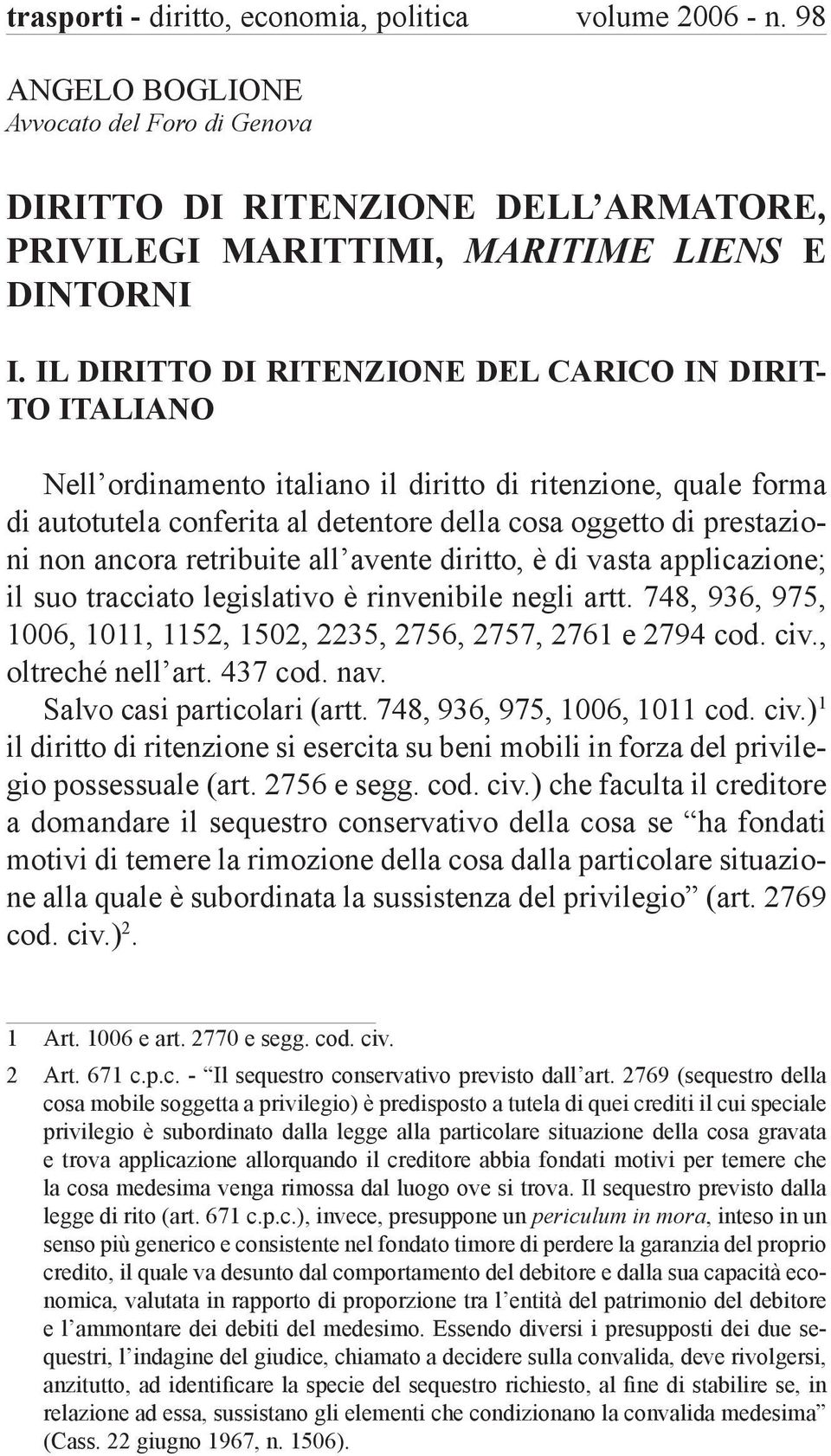 ancora retribuite all avente diritto, è di vasta applicazione; il suo tracciato legislativo è rinvenibile negli artt. 748, 936, 975, 1006, 1011, 1152, 1502, 2235, 2756, 2757, 2761 e 2794 cod. civ.