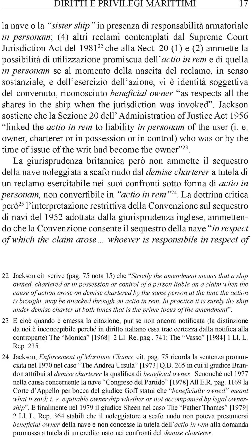 azione, vi è identità soggettiva del convenuto, riconosciuto beneficial owner as respects all the shares in the ship when the jurisdiction was invoked.