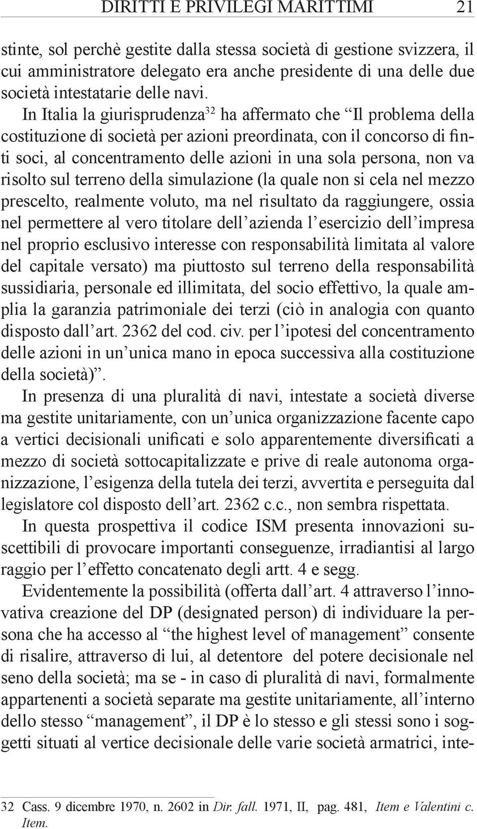 persona, non va risolto sul terreno della simulazione (la quale non si cela nel mezzo prescelto, realmente voluto, ma nel risultato da raggiungere, ossia nel permettere al vero titolare dell azienda