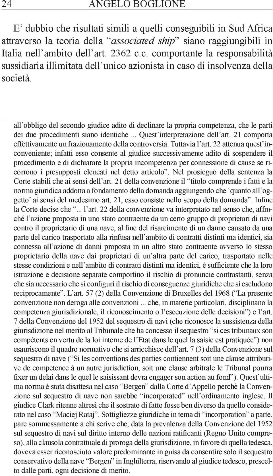 21 comporta effettivamente un frazionamento della controversia. Tuttavia l art.