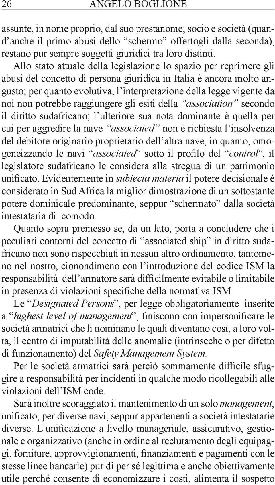 da noi non potrebbe raggiungere gli esiti della association secondo il diritto sudafricano; l ulteriore sua nota dominante è quella per cui per aggredire la nave associated non è richiesta l