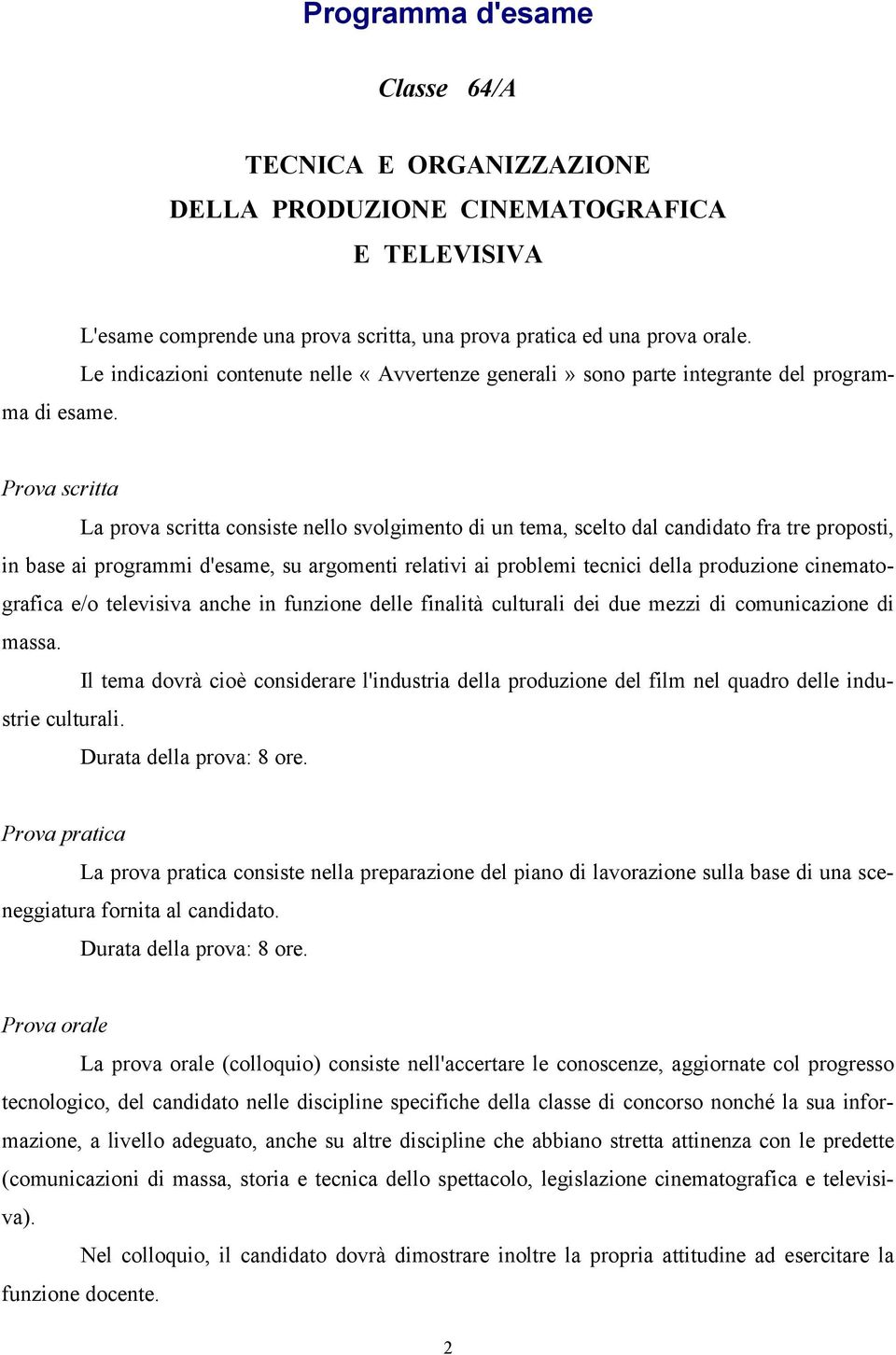 Prova scritta La prova scritta consiste nello svolgimento di un tema, scelto dal candidato fra tre proposti, in base ai programmi d'esame, su argomenti relativi ai problemi tecnici della produzione