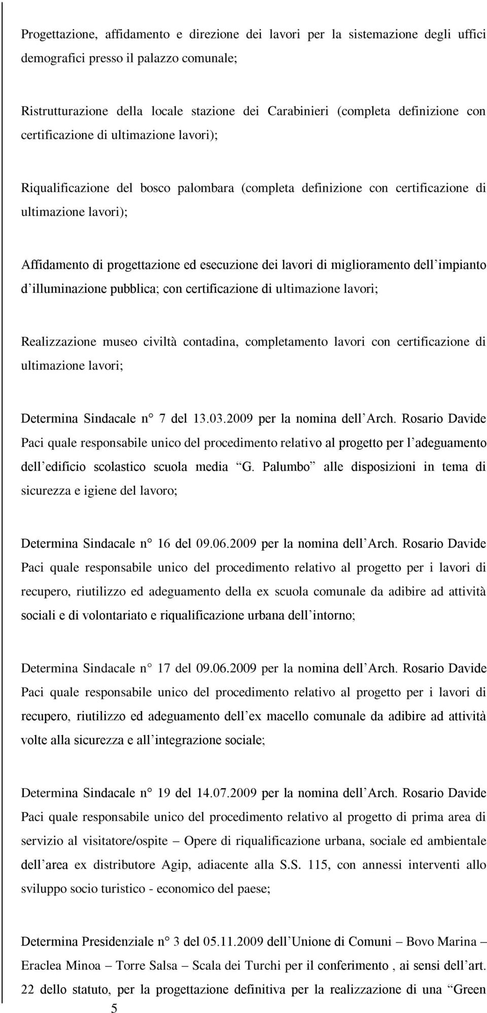 di miglioramento dell impianto d illuminazione pubblica; con certificazione di ultimazione lavori; Realizzazione museo civiltà contadina, completamento lavori con certificazione di ultimazione