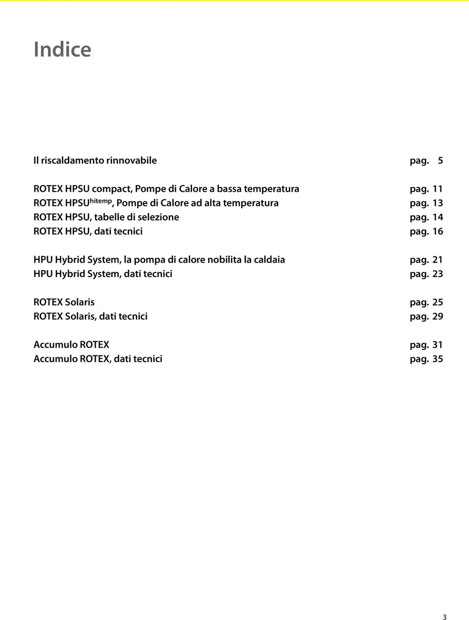 14 ROTEX HPSU, dati tecnici pag. 16 HPU Hybrid System, la pompa di calore nobilita la caldaia pag.