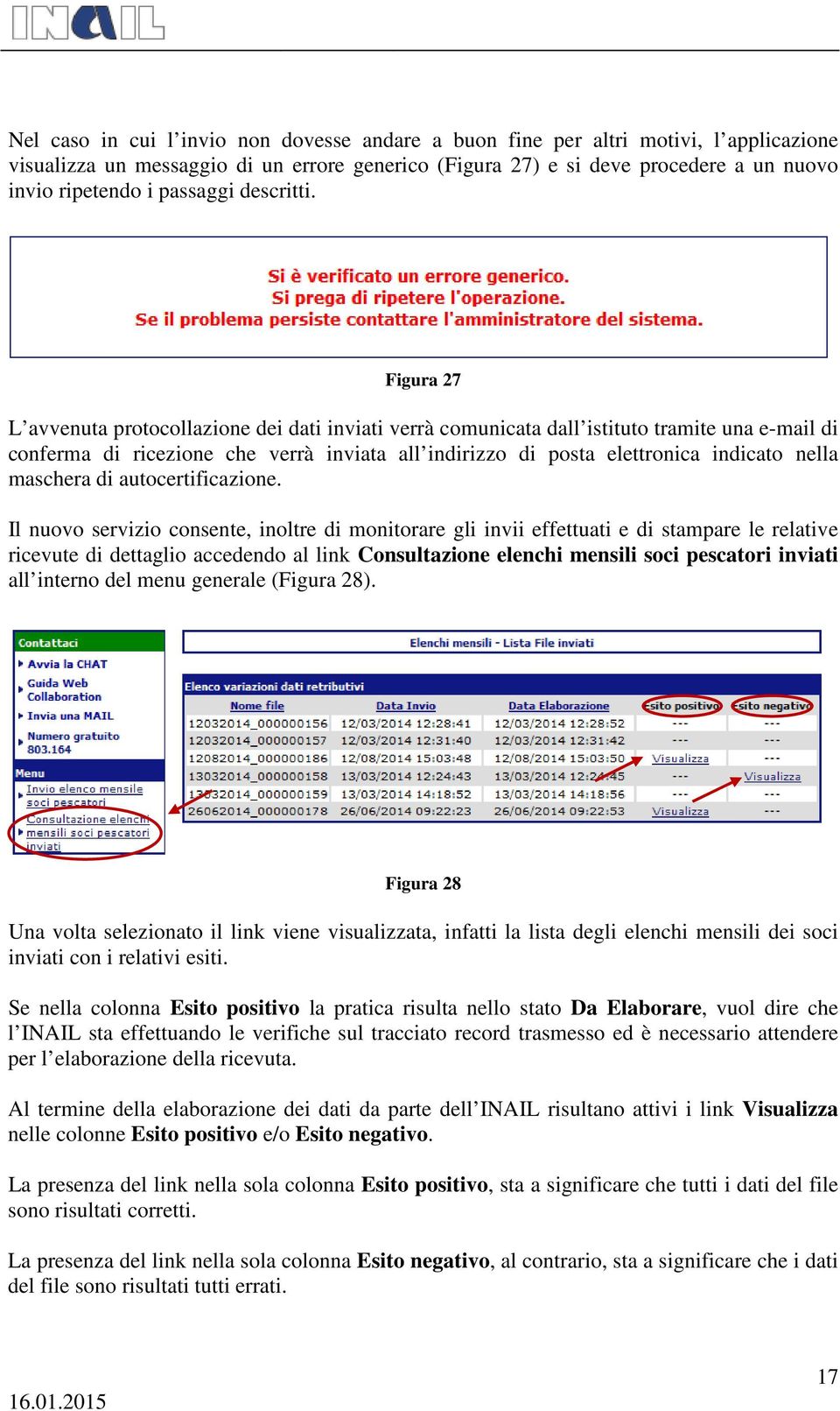 Figura 27 L avvenuta protocollazione dei dati inviati verrà comunicata dall istituto tramite una e-mail di conferma di ricezione che verrà inviata all indirizzo di posta elettronica indicato nella