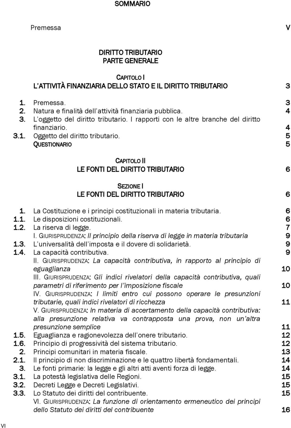 5 QUESTIONARIO 5 CAPITOLO II LE FONTI DEL DIRITTO TRIBUTARIO 6 SEZIONE I LE FONTI DEL DIRITTO TRIBUTARIO 6 1. La Costituzione e i principi costituzionali in materia tributaria. 6 1.1. Le disposizioni costituzionali.