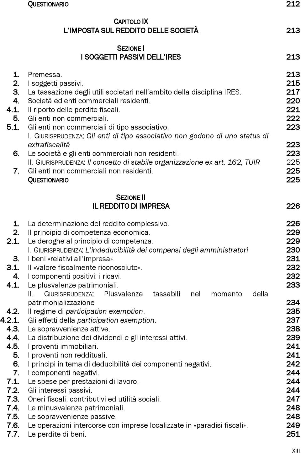 1. Gli enti non commerciali di tipo associativo. 223 I. GIURISPRUDENZA: Gli enti di tipo associativo non godono di uno status di extrafiscalità 223 6. Le società e gli enti commerciali non residenti.