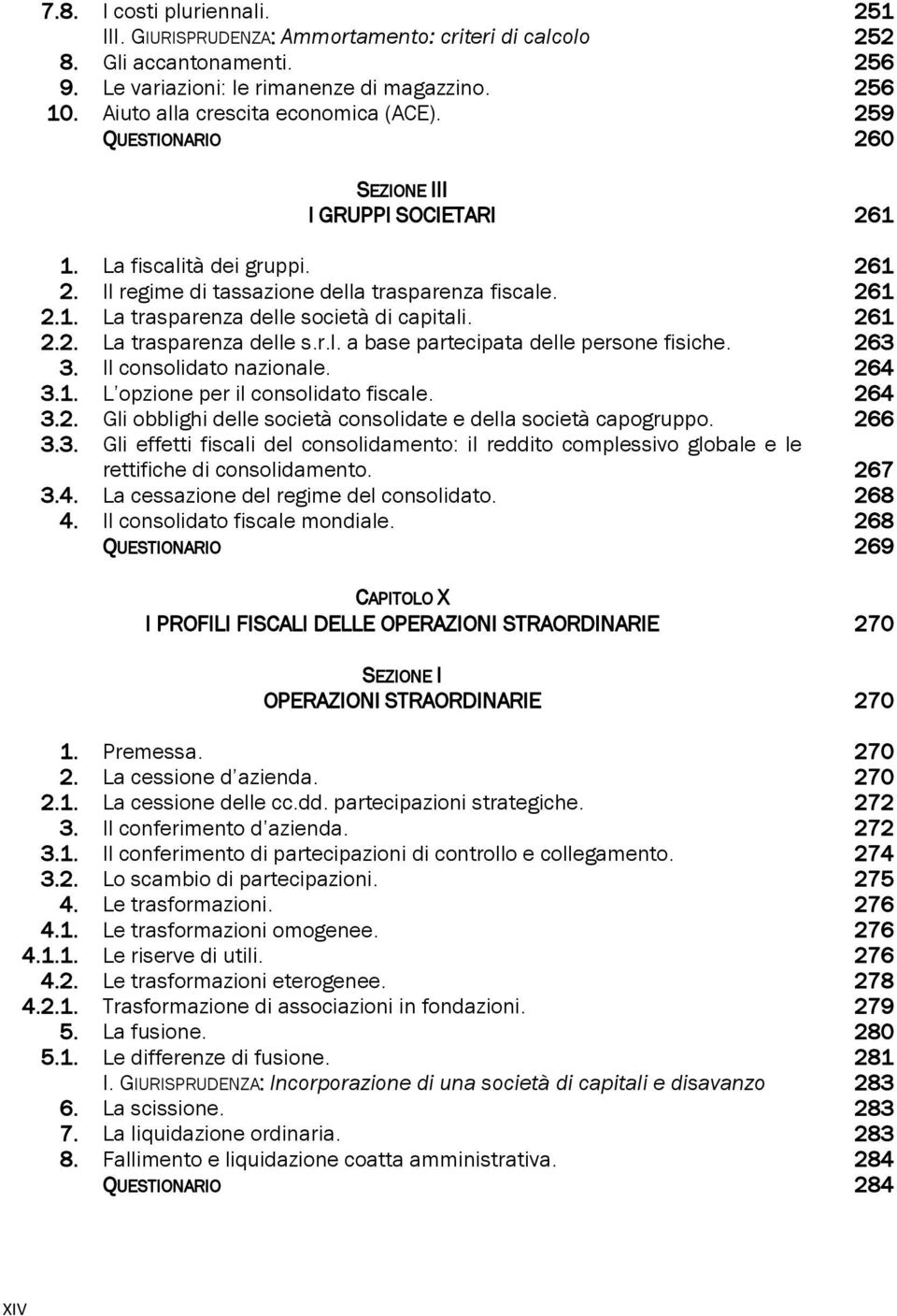 261 2.2. La trasparenza delle s.r.l. a base partecipata delle persone fisiche. 263 3. Il consolidato nazionale. 264 3.1. L opzione per il consolidato fiscale. 264 3.2. Gli obblighi delle società consolidate e della società capogruppo.