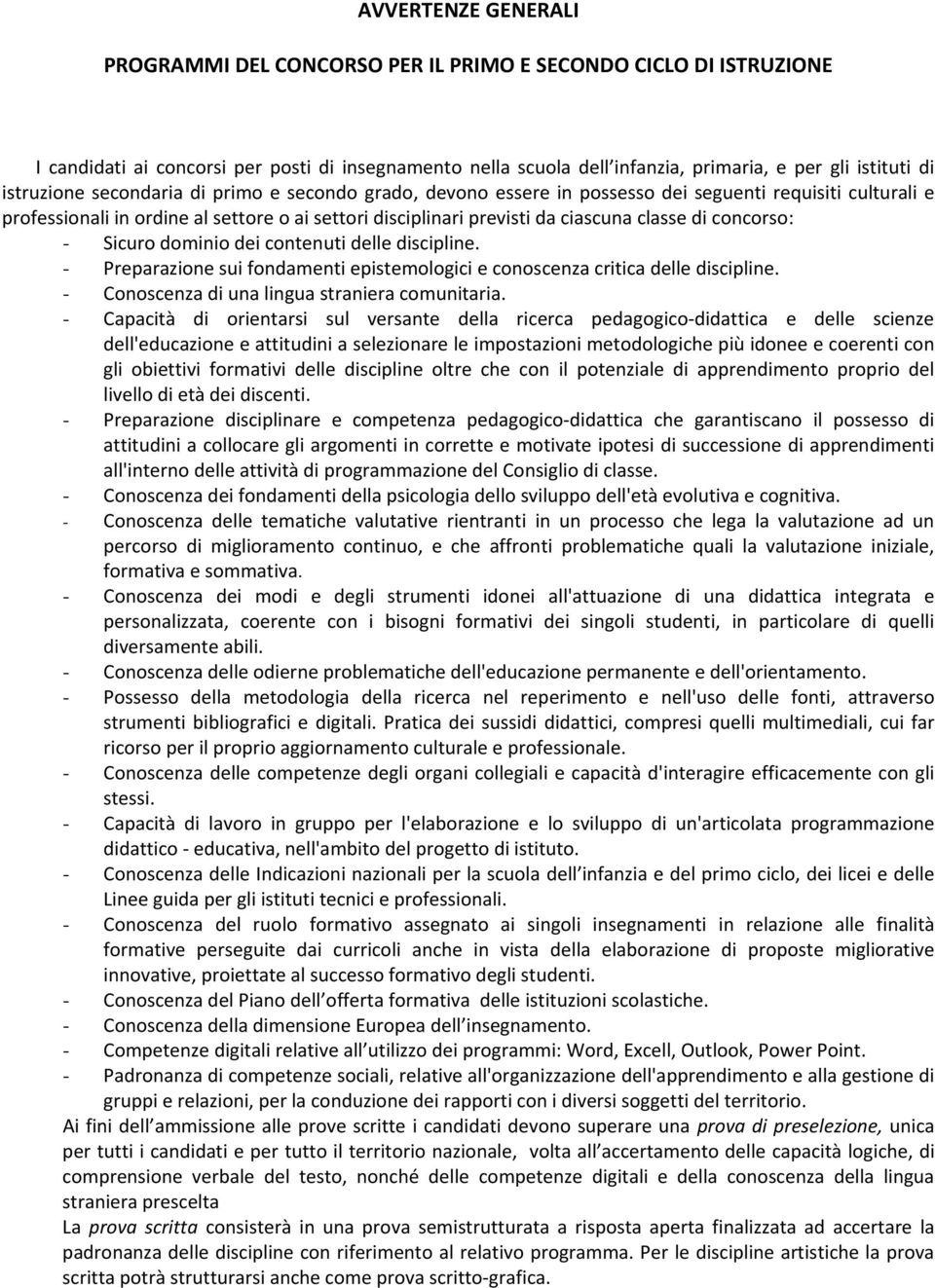 di concorso: - Sicuro dominio dei contenuti delle discipline. - Preparazione sui fondamenti epistemologici e conoscenza critica delle discipline. - Conoscenza di una lingua straniera comunitaria.