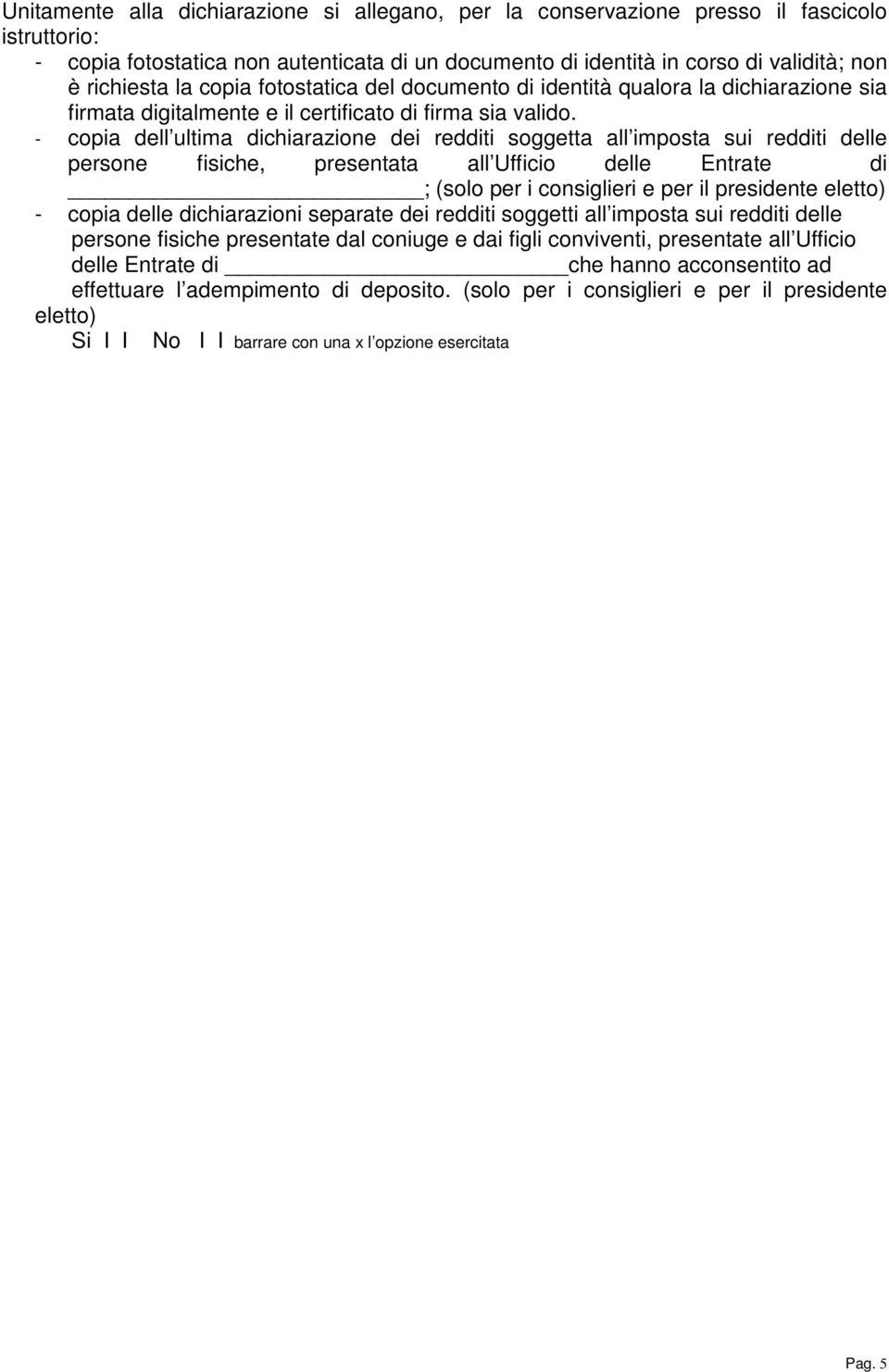 - copia dell ultima dichiarazione dei redditi soggetta all imposta sui redditi delle persone fisiche, presentata all Ufficio delle Entrate di ; (solo per i consiglieri e per il presidente eletto) -