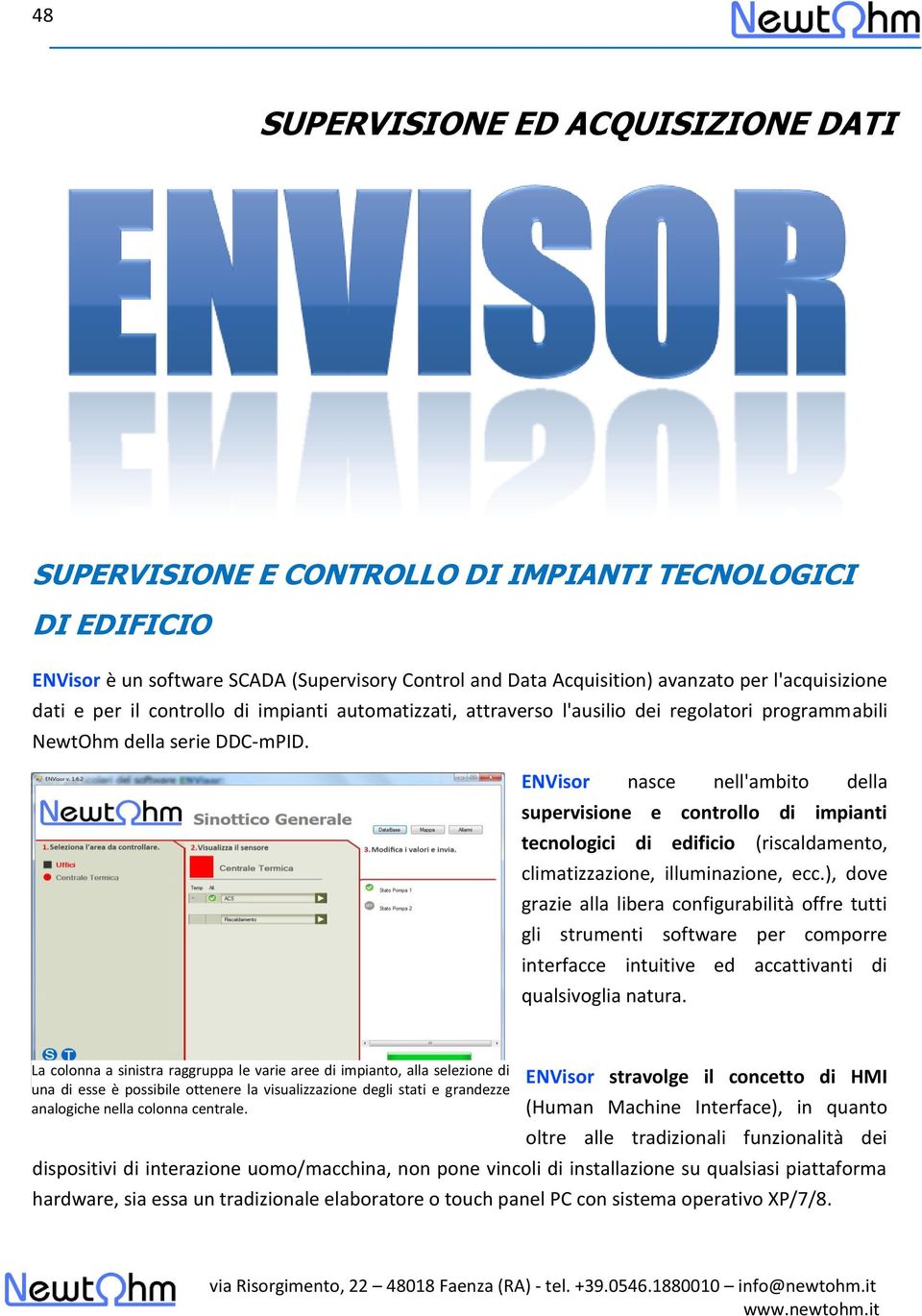 ENVisor nasce nell'ambito della supervisione e controllo di impianti tecnologici di edificio (riscaldamento, climatizzazione, illuminazione, ecc.