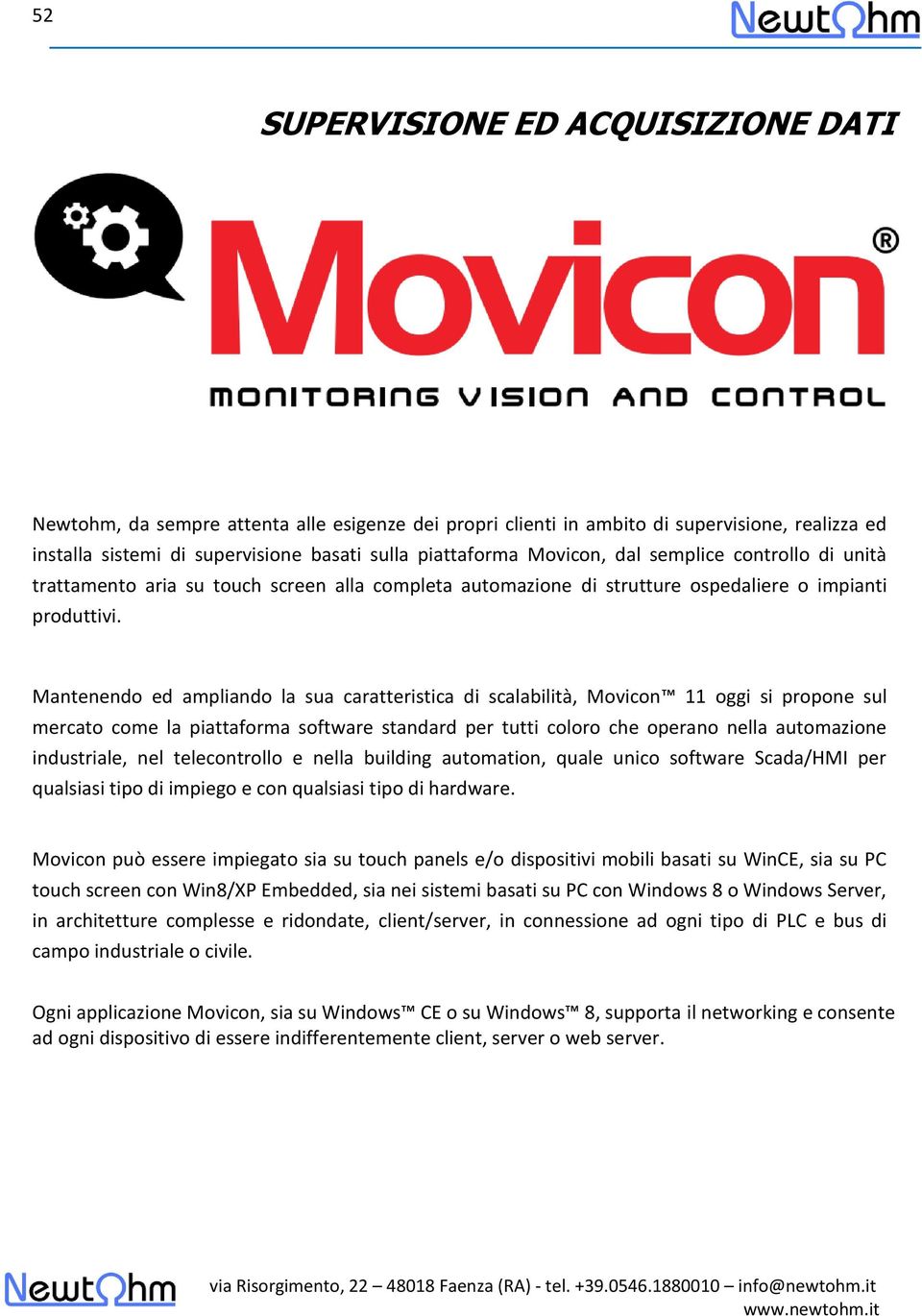 Mantenendo ed ampliando la sua caratteristica di scalabilità, Movicon 11 oggi si propone sul mercato come la piattaforma software standard per tutti coloro che operano nella automazione industriale,