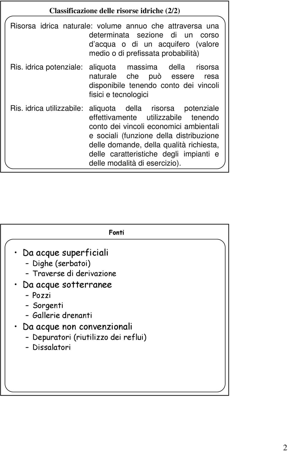 idrica utilizzabile: aliquota della risorsa potenziale effettivamente utilizzabile tenendo conto dei vincoli economici ambientali e sociali (funzione della distribuzione delle domande, della qualità