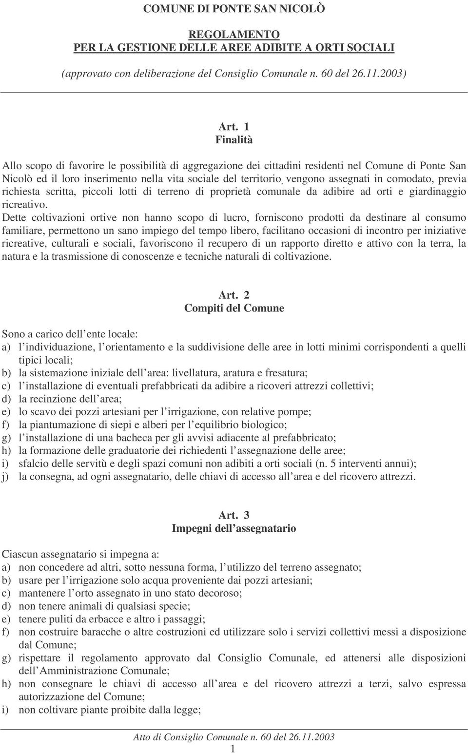 comodato, previa richiesta scritta, piccoli lotti di terreno di proprietà comunale da adibire ad orti e giardinaggio ricreativo.